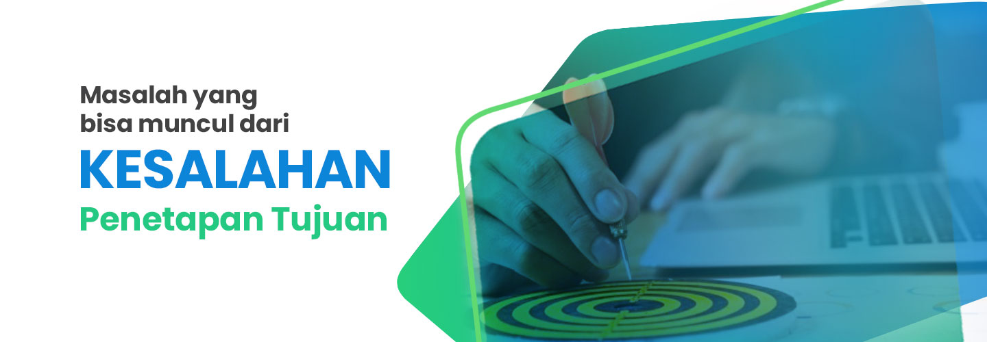 Masalah yang Bisa Muncul dari Kesalahan Penetapan Tujuan