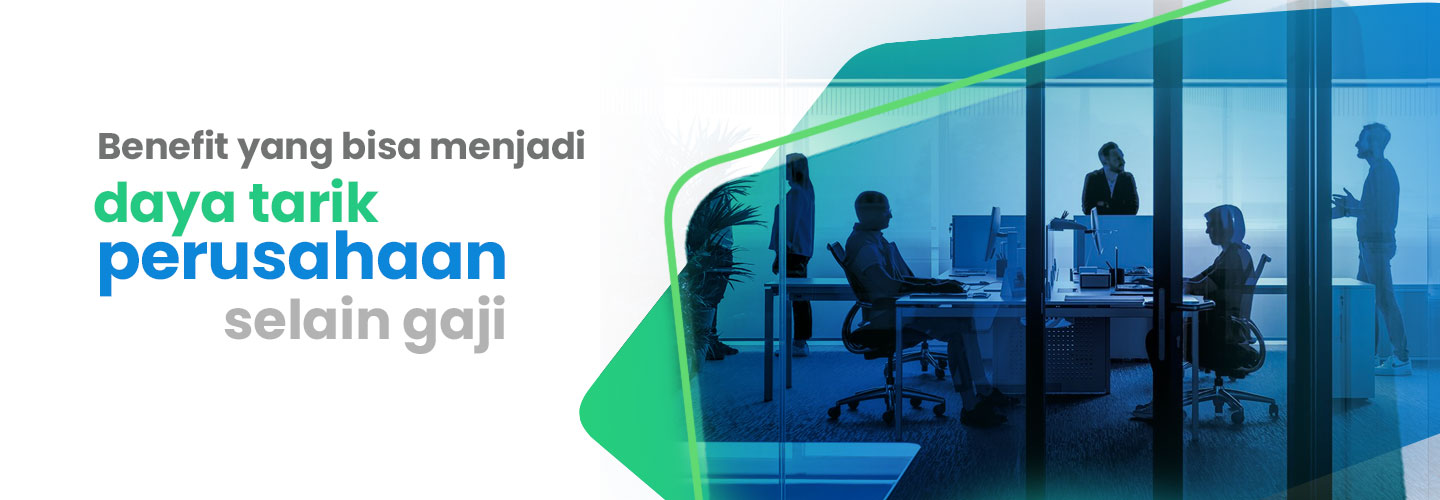 Benefit yang Bisa Menjadi Daya Tarik Perusahaan Selain Gaji