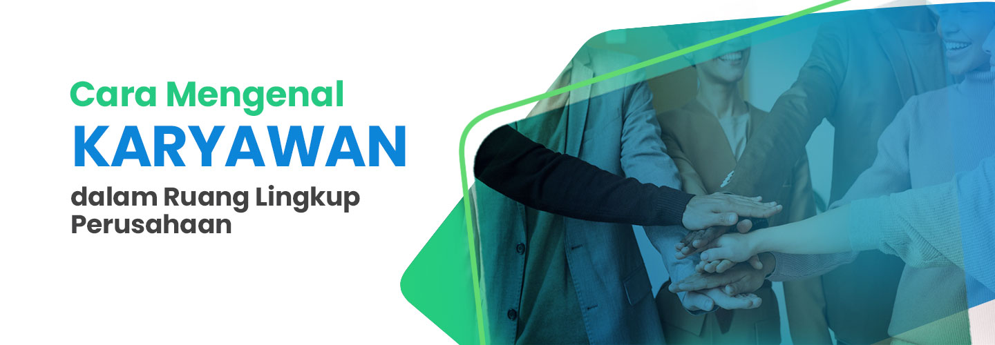 Cara Mengenal Karyawan dalam Ruang Lingkup Perusahaan