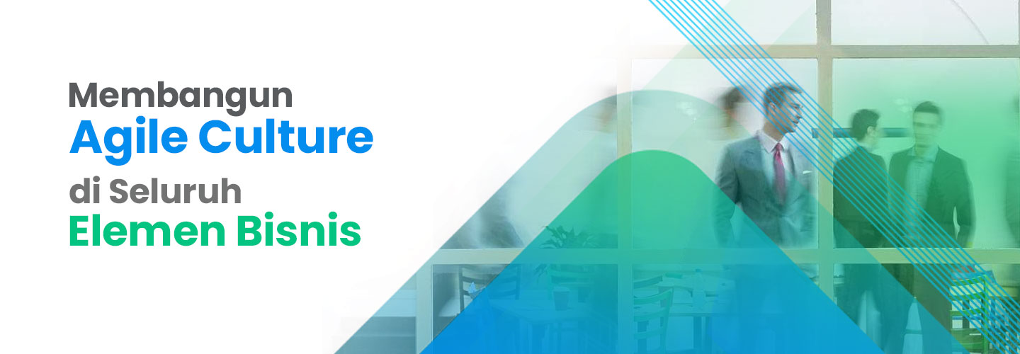 Membangun Agile Culture di Seluruh Elemen Bisnis