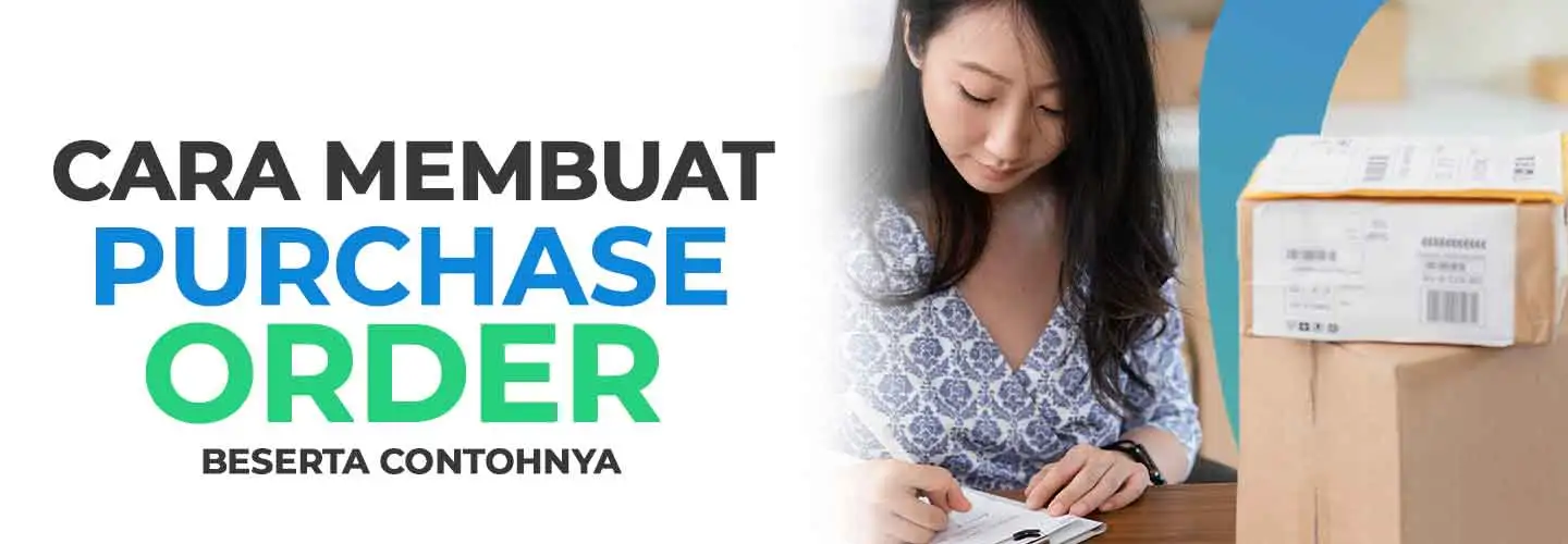 Purchase Order: Definisi, Manfaat, Tipe, dan Cara Membuatnya  