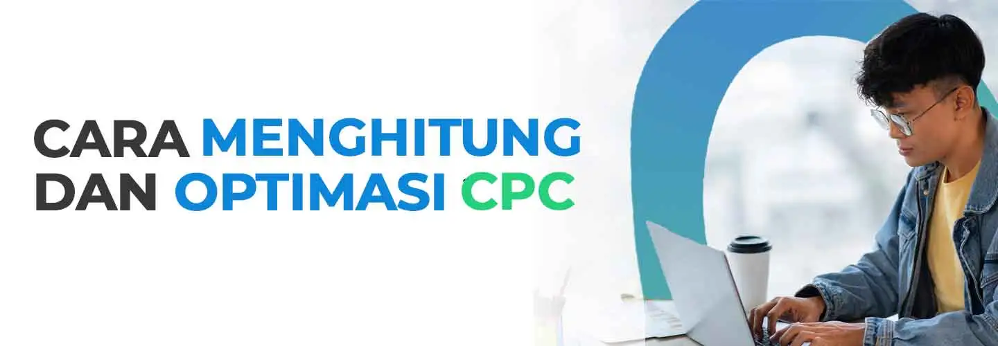 Apa Itu CPC? Ketahui Cara Menghitung, Langkah Optimasi, hingga Perbedaannya dengan CPM