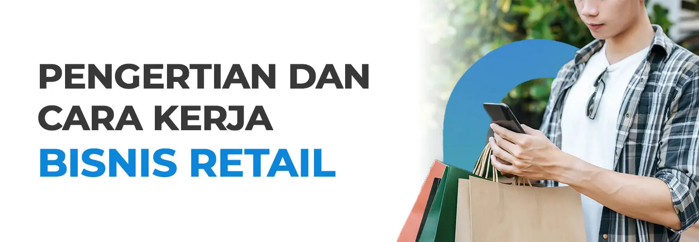 Mengenal Apa Itu Retail, Karakteristik, Cara Kerja, dan Jenisnya