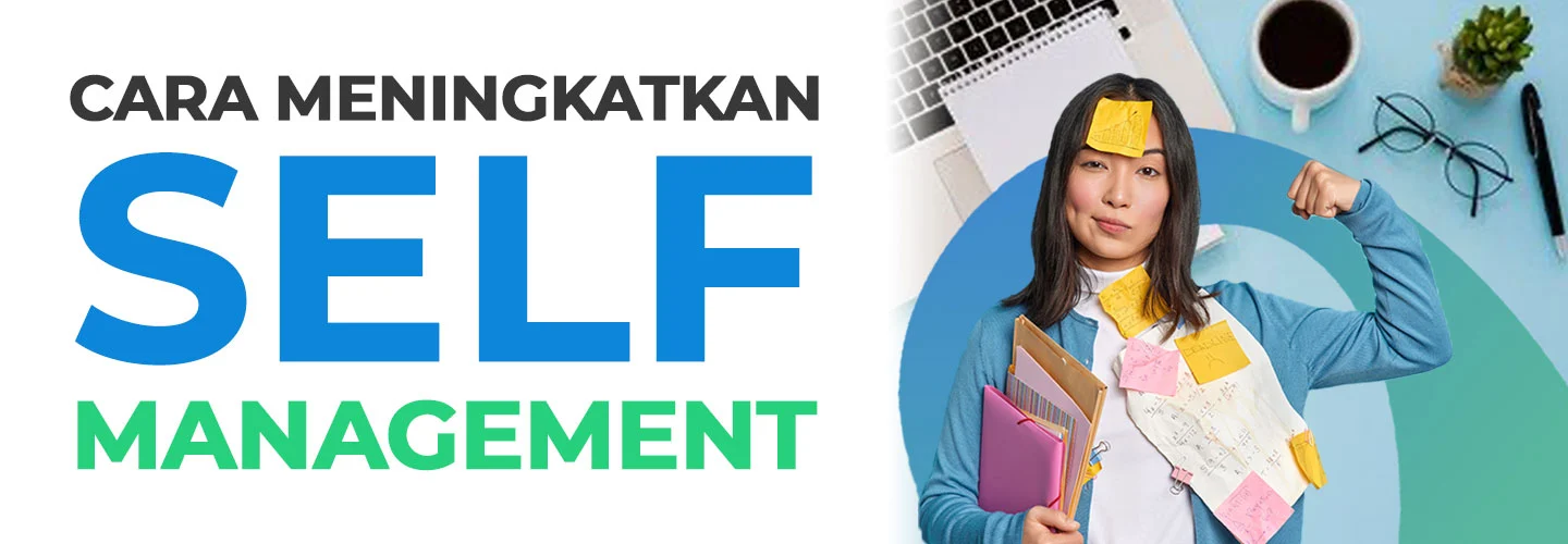 Apa Itu Self Management? Ketahui Manfaat, Ragam Skill, Contoh, dan Cara Meningkatkannya