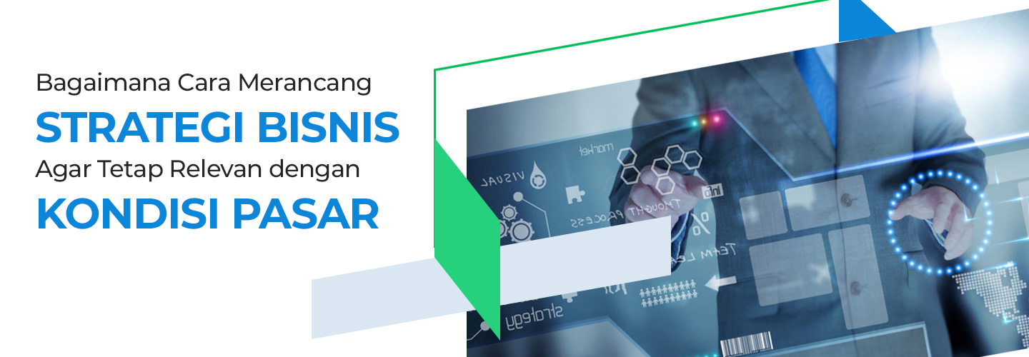 Bagaimana Cara Merancang Strategi Bisnis Agar Tetap Relevan dengan Kondisi Pasar 