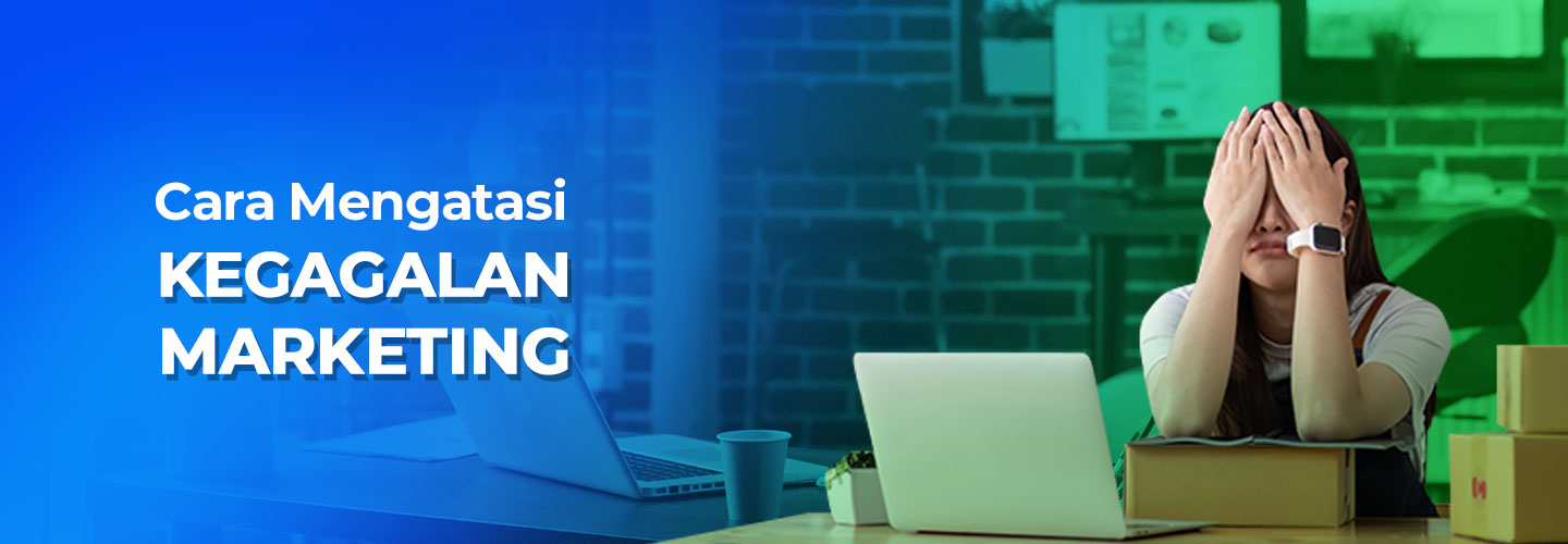 Apa Itu Kegagalan Marketing dan Cara Mengatasinya