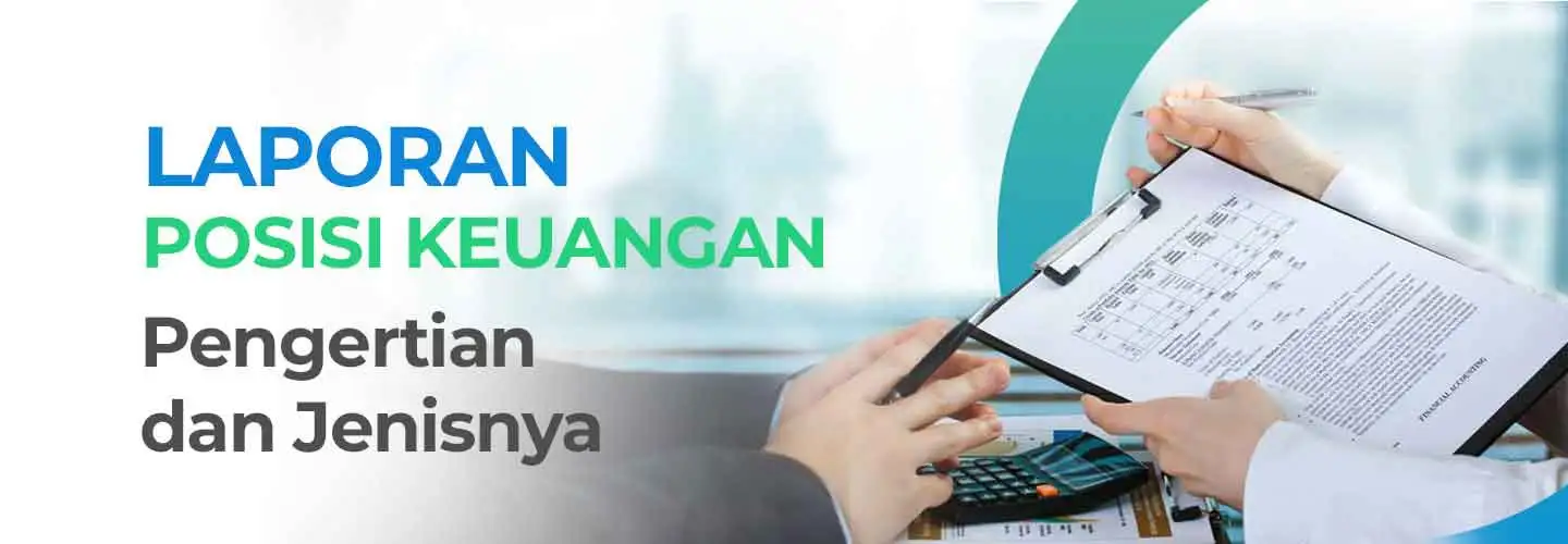 Pengertian Laporan Posisi Keuangan, Jenis, dan Cara Membuatnya