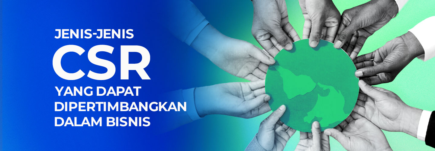 Jenis CSR yang Bisa Dipertimbangkan dan Dipilih Perusahaan