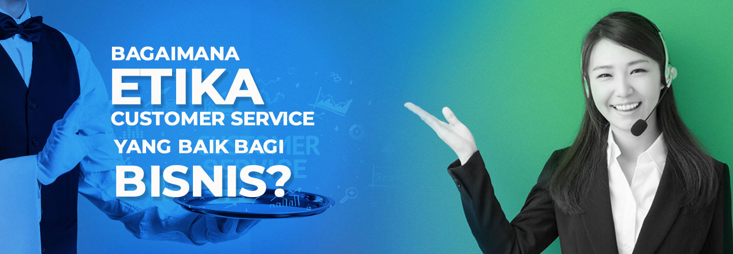 Important Customer Service Ethics for the Best Business Service