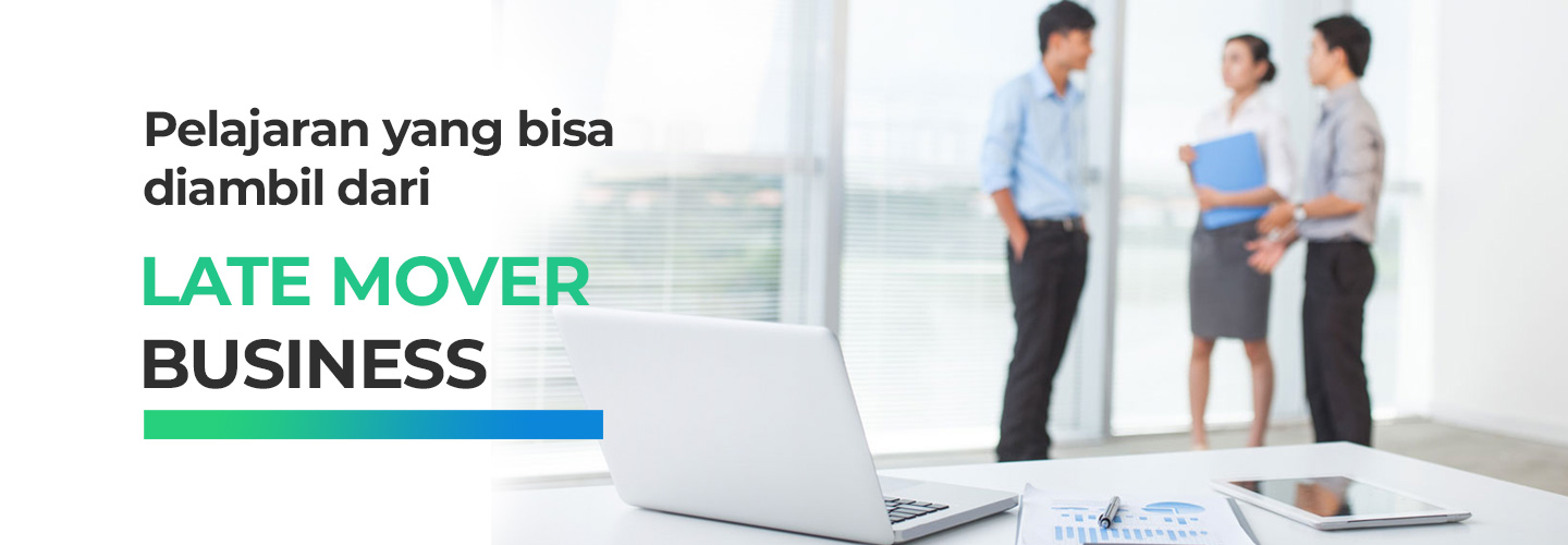 Pelajaran yang Bisa Diambil dari Keuntungan Late Mover Business