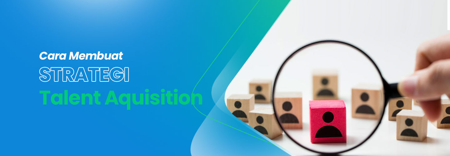 Cara Membuat Strategi Talent Acquisition yang Sukses