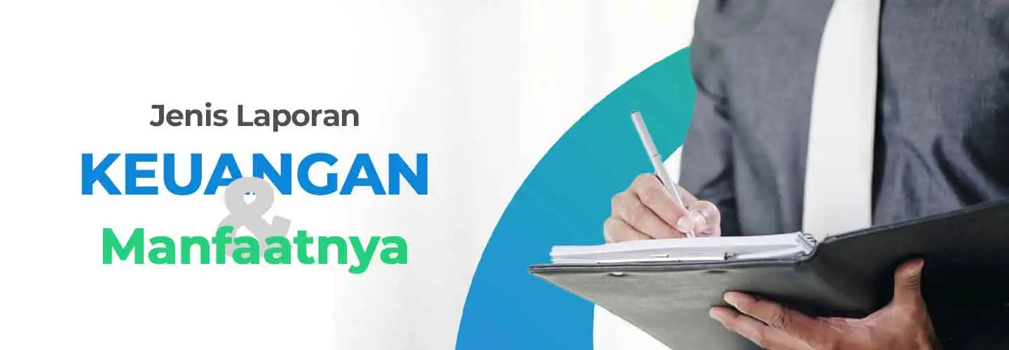 Apa Itu Laporan Keuangan, Arti, Jenis, dan Kepentingannya untuk Bisnis 