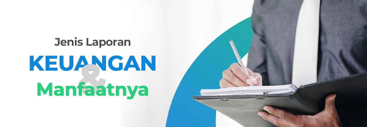 Apa Itu Laporan Keuangan, Arti, Jenis, dan Kepentingannya untuk Bisnis 
