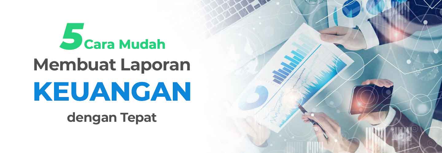 5 Cara Membuat Laporan Keuangan Bisnis yang Perlu Anda Ketahui