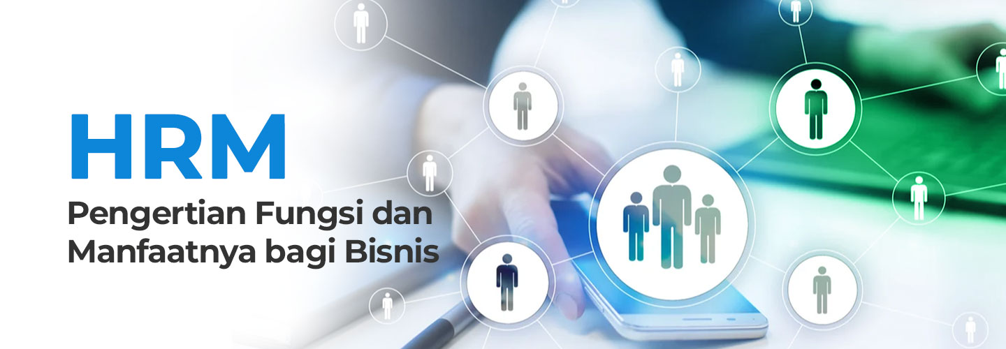 HRM: Pengertian Fungsi, dan Manfaatnya bagi Bisnis