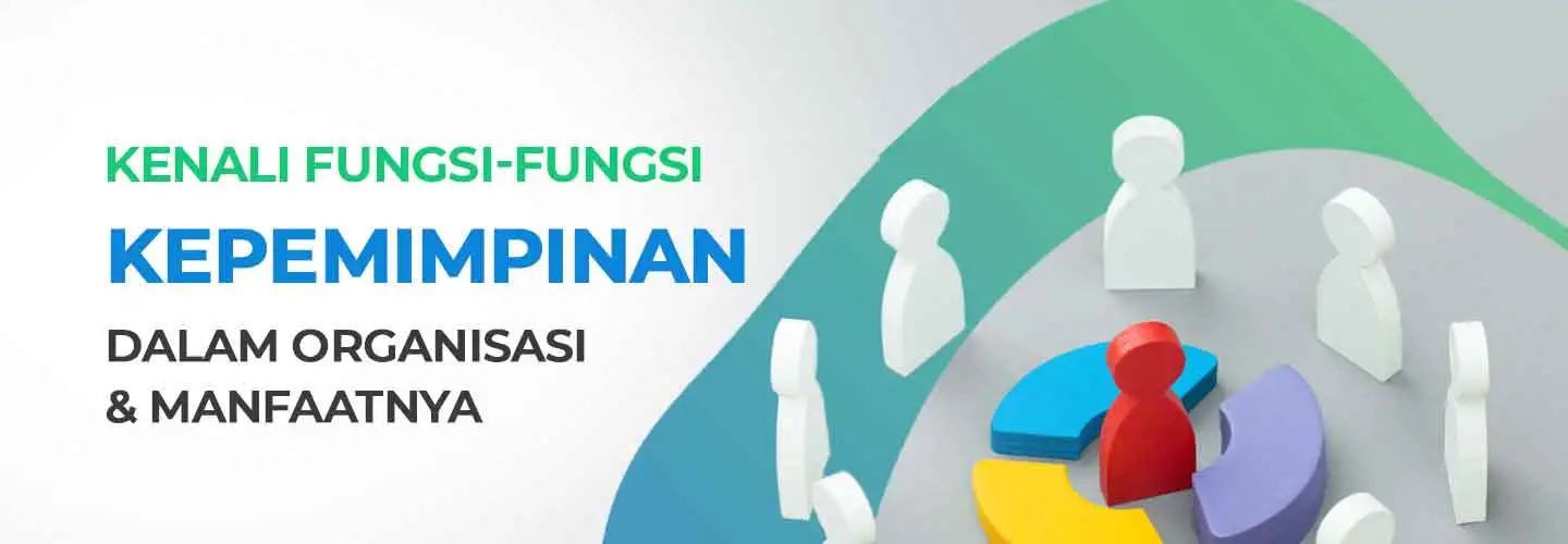 Kenali Fungsi-fungsi Kepemimpinan dalam Organisasi dan Manfaatnya 