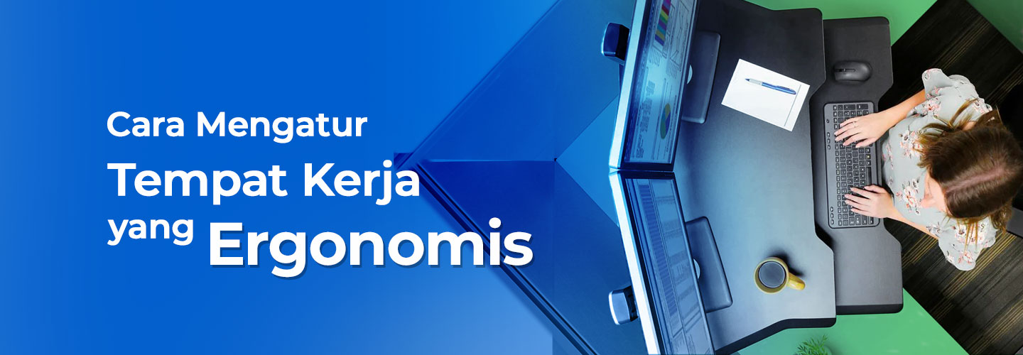 7 Cara Mengatur Tempat Kerja yang Ergonomis