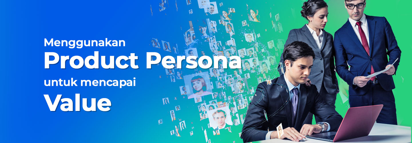 Maksimalkan Nilai Bisnis dengan Penggunaan Persona yang Tepat