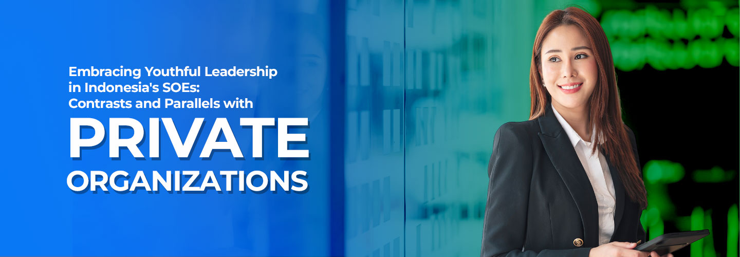 Embracing Youthful Leadership in Indonesia's SOEs: Contrasts and Parallels with Private Organizations