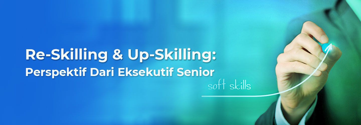 Re-Skilling and Up-Skilling: Perspektif Dari Eksekutif Senior