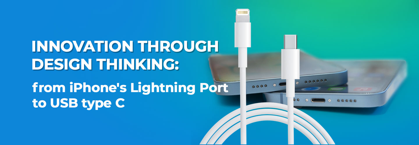 Innovation through Design Thinking: from iPhone's Lightning Port to USB type C