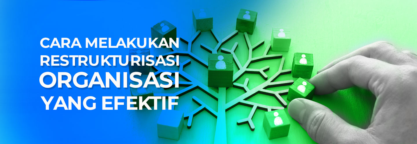 Cara Melakukan Restrukturisasi Organisasi yang Efektif