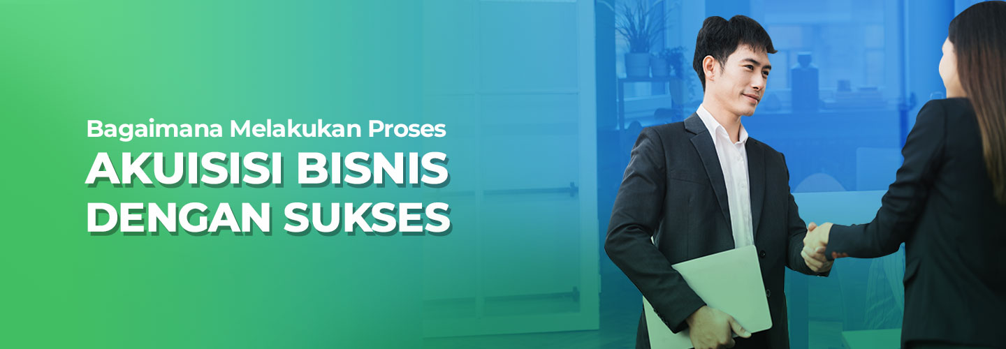 Mengenal Proses Akuisisi Bisnis dan Tahap-tahap Proses Integrasinya