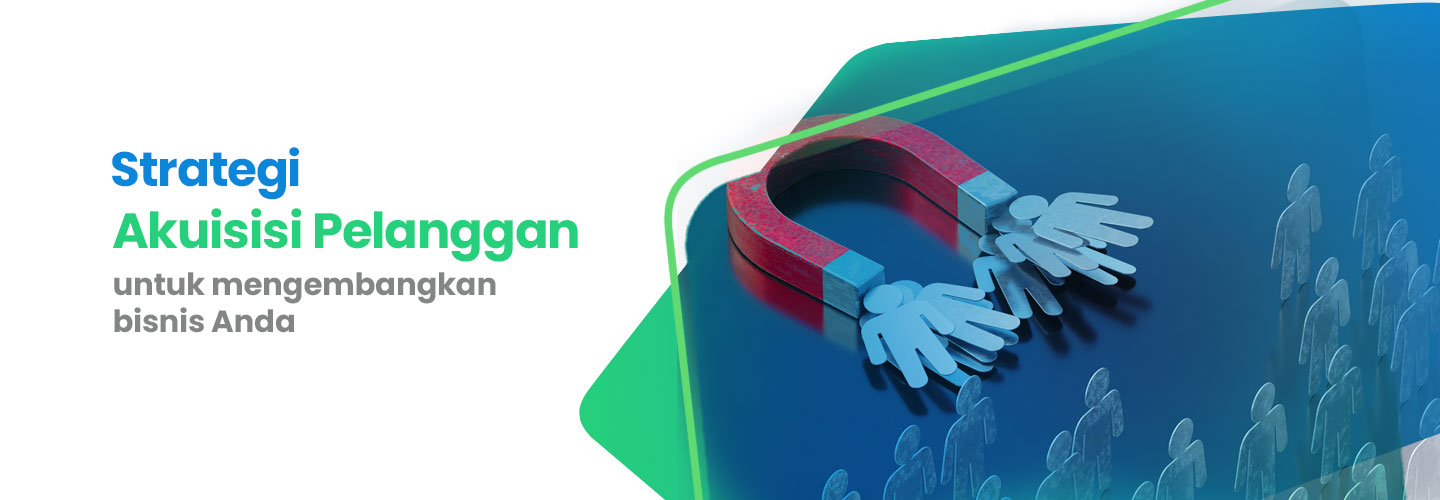 Strategi Akuisisi Pelanggan untuk Pengembangan Bisnis