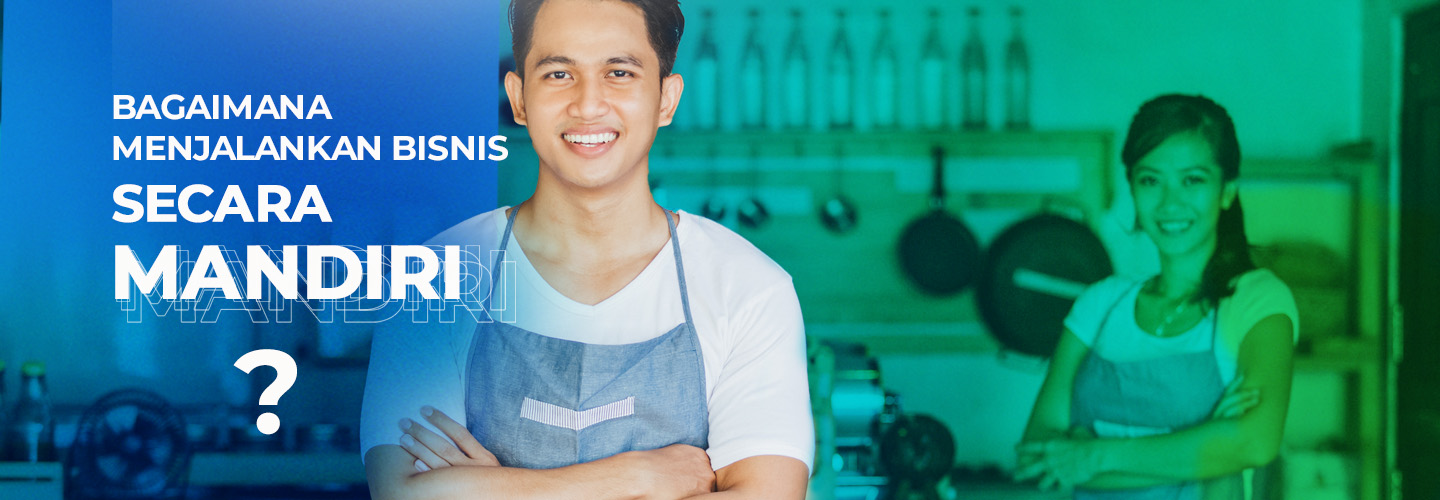 Cara Menjalankan Bisnis Mandiri dengan Baik Beserta Contohnya