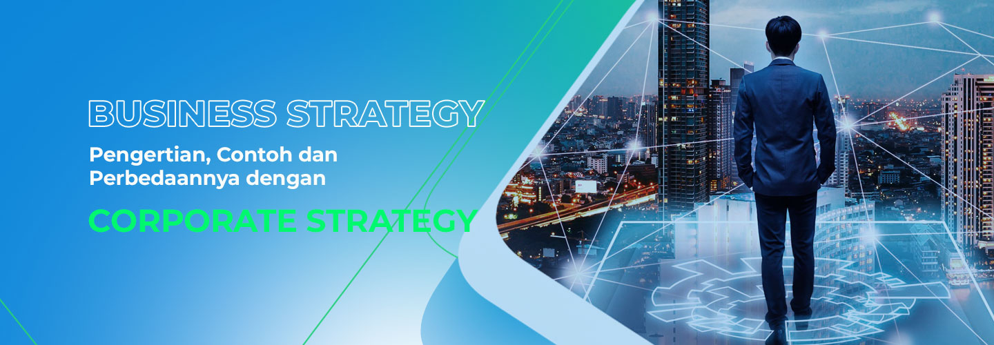 Business Strategy: Pengertian, Contoh, dan Perbedaannya dengan Corporate Strategy