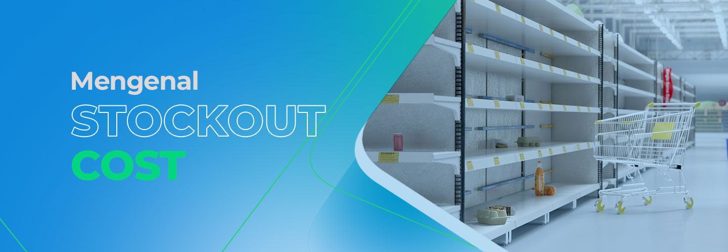 Mengenal Stockout Cost, Penyebab Stockout, dan Cara Mengatasinya